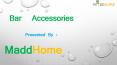 Great Quality & Wide Range of Bar Accessories‎ Online at MaddHome PowerPoint PPT Presentation