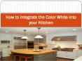 How to Integrate the Color White into your Kitchen PowerPoint PPT Presentation