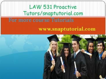LAW 531 Proactive Tutors/snaptutorial.com