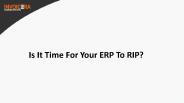 Is It Time For Your ERP To RIP