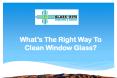 What’s The Right Way To Clean Window Glass PowerPoint PPT Presentation