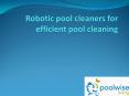 Robotic pool cleaners for efficient pool cleaning