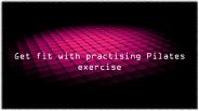 Get Fit With Practising Pilates Exercise