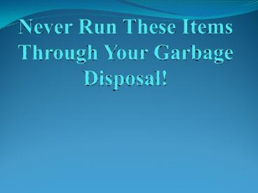 Never Run These Items Through Your Garbage Disposal!