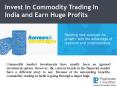 Invest In Commodity Trading In India and Earn Huge Profits PowerPoint PPT Presentation