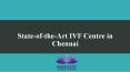 State-of-the-Art IVF Centre in Chennai PowerPoint PPT Presentation