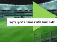 Enjoy Sports Games with Your Kids! PowerPoint PPT Presentation