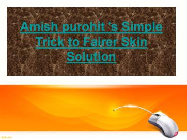 Amish purohit 's Simple Trick to Fairer Skin Solution