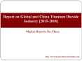 Report on Global and China Titanium Dioxide Industry [2015-2018] PowerPoint PPT Presentation