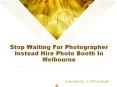 Stop Waiting For Photographer Instead Hire Photo Booth In Melbourne