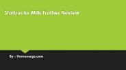 Starbucks Milk Frother Review