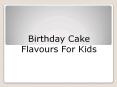 Birthday Cake Flavours For Kids PowerPoint PPT Presentation