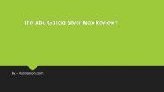 The Abu Garcia Silver Max Review