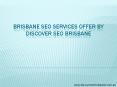 Brisbane SEO Services offer by discover seo brisbane PowerPoint PPT Presentation