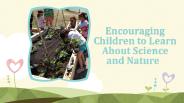 Encouraging Children To Learn About Science And Nature