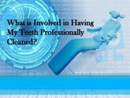 What Is Involved In Having My Teeth Professionally Cleaned