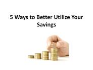 5 Ways to Better Utilize Your Savings