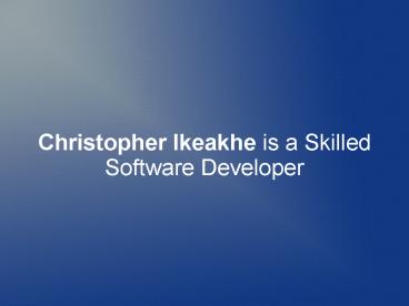 Christopher Ikeakhe is a Skilled Software Developer