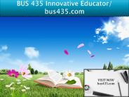 BUS 435 Innovative Educator/ bus435.com