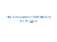 The Best Genesis Child Themes for Bloggers PowerPoint PPT Presentation