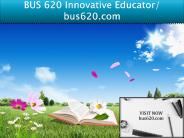 BUS 620 Innovative Educator/ bus620.com