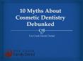 10 Myths About Cosmetic Dentistry Debunked PowerPoint PPT Presentation