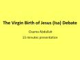The Virgin Birth of Jesus (Isa) Debate   Osama Abdallah   13 minutes presentation PowerPoint PPT Presentation