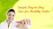 Simple Day-To-Day Tips For Healthy Smiles