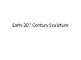 Early 20th Century Sculpture PowerPoint PPT Presentation