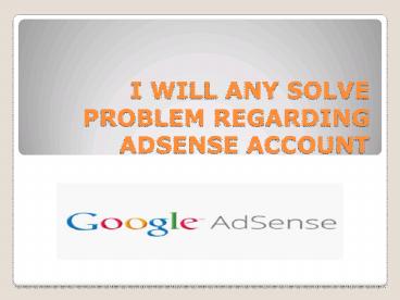 I WILL ANY SOLVE PROBLEM REGARDING ADSENSE ACCOUNT