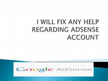 I WILL FIX ANY HELP REGARDING ADSENSE ACCOUNT