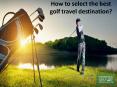 How to select the best golf travel destination? PowerPoint PPT Presentation