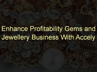 Enhance Profitability Gems and Jewellery Business With Accely