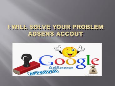 I WILL FIX ANY PROBLEM IN YOUR adsense account
