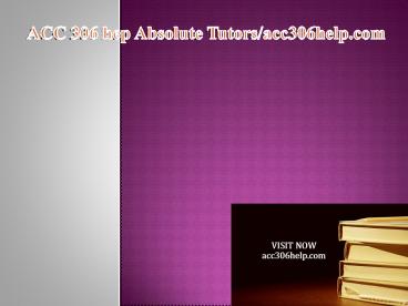 ACC 306 hep Absolute Tutors/acc306help.com