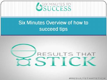 Six Minutes Overview of how to succeed tips