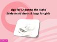 Tips for Choosing the Right Bridesmaid shoes & bags for girls PowerPoint PPT Presentation