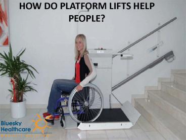 HOW DO PLATFORM LIFTS HELP PEOPLE?