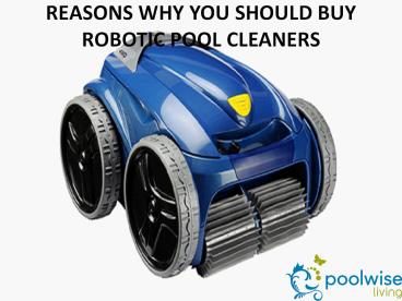 REASONS WHY YOU SHOULD BUY ROBOTIC POOL CLEANERS