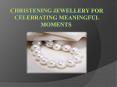 Christening Jewellery for Celebrating Meaningful Moments PowerPoint PPT Presentation
