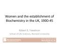 Women and the establishment of Biochemistry in the UK, 1900-45 PowerPoint PPT Presentation