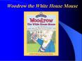 Woodrow the White House Mouse PowerPoint PPT Presentation