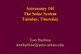 Astronomy%20101%20The%20Solar%20System%20Tuesday,%20Thursday%20%20Tom%20Burbine%20tomburbine@astro.umass.edu PowerPoint PPT Presentation