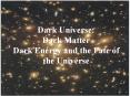 Dark Universe: Dark Matter Dark Energy and the Fate of the Universe PowerPoint PPT Presentation