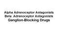 Alpha Adrenoceptor Antagonists Beta Adrenoceptor Antagonists Ganglion-Blocking Drugs PowerPoint PPT Presentation