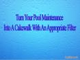 Turn Your Pool Maintenance Into A Cakewalk With An Appropriate Filter PowerPoint PPT Presentation
