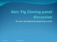 Aim: Pig Cloning panel discussion PowerPoint PPT Presentation