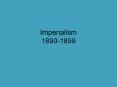 Imperialism 1890-1899 PowerPoint PPT Presentation