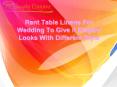 Rent Table Linens For Wedding To Give it Elegant Looks With Different Style