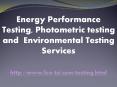 Energy Performance Testing, Photometric testing and  Environmental Testing Services PowerPoint PPT Presentation